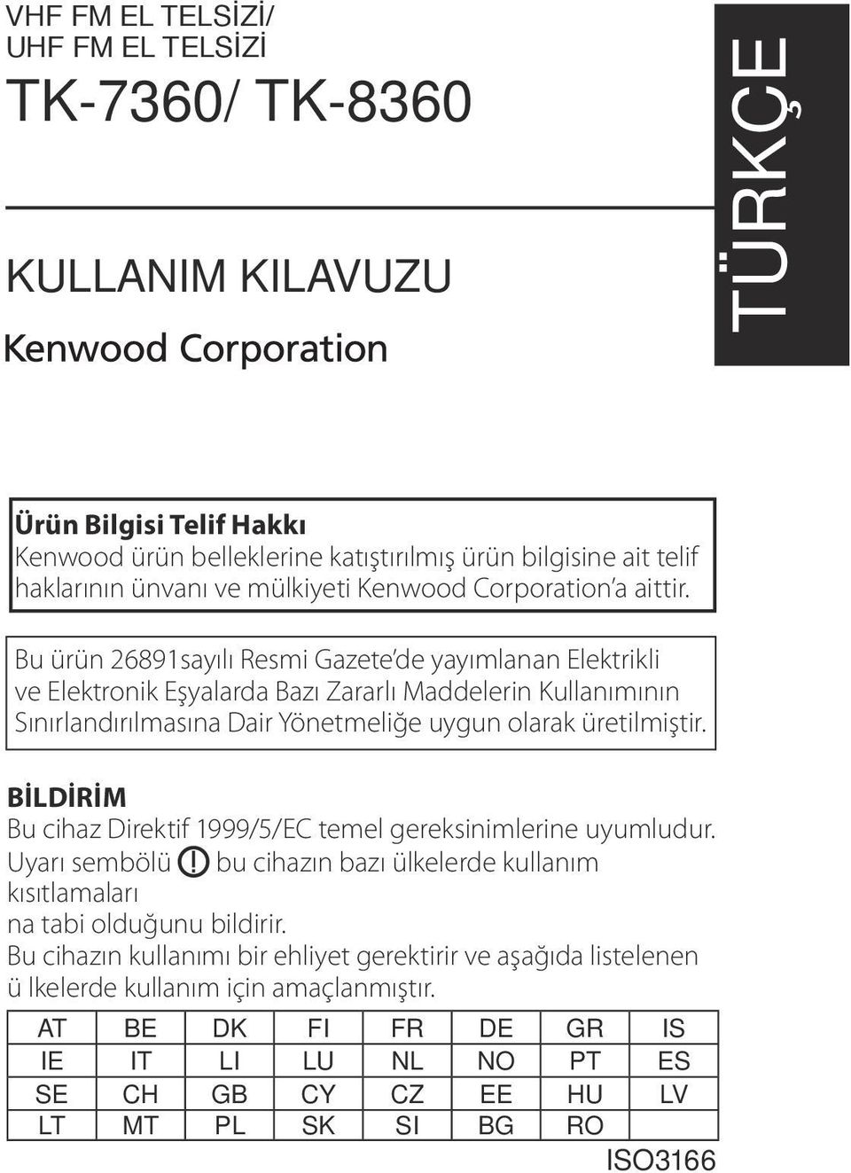 Bu ürün 26891sayılı Resmi Gazete de yayımlanan Elektrikli ve Elektronik Eşyalarda Bazı Zararlı Maddelerin Kullanımının Sınırlandırılmasına Dair Yönetmeliğe uygun olarak üretilmiştir.