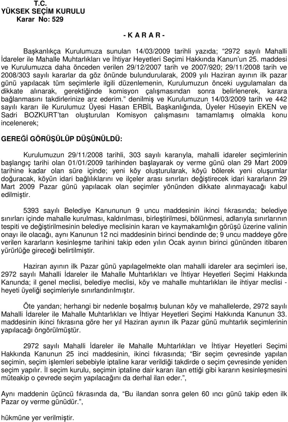 maddesi ve Kurulumuzca daha önceden verilen 29/12/2007 tarih ve 2007/920; 29/11/2008 tarih ve 2008/303 sayılı kararlar da göz önünde bulundurularak, 2009 yılı Haziran ayının ilk pazar günü yapılacak