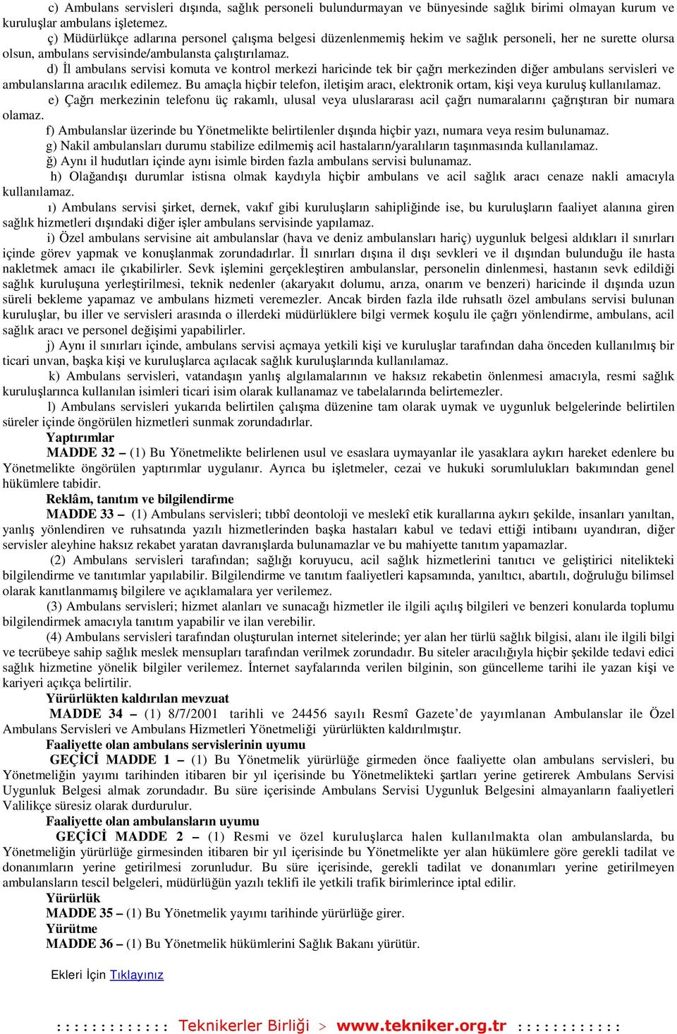 d) Đl ambulans servisi komuta ve kontrol merkezi haricinde tek bir çağrı merkezinden diğer ambulans servisleri ve ambulanslarına aracılık edilemez.