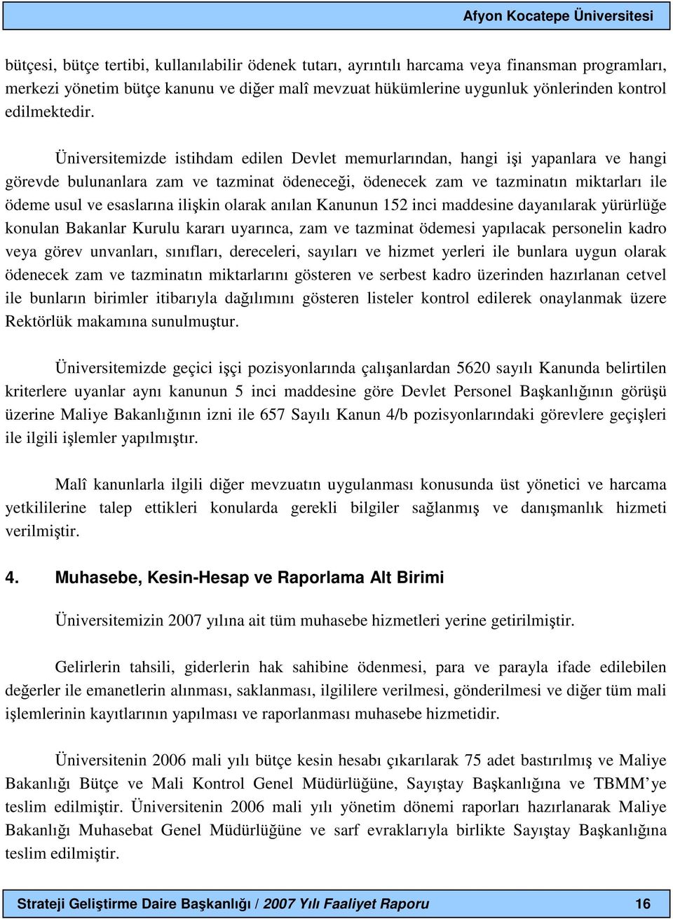 Üniversitemizde istihdam edilen Devlet memurlarından, hangi işi yapanlara ve hangi görevde bulunanlara zam ve tazminat ödeneceği, ödenecek zam ve tazminatın miktarları ile ödeme usul ve esaslarına