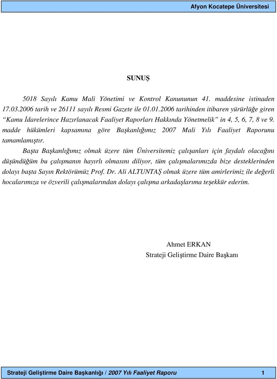 Başta Başkanlığımız olmak üzere tüm Üniversitemiz çalışanları için faydalı olacağını düşündüğüm bu çalışmanın hayırlı olmasını diliyor, tüm çalışmalarımızda bize desteklerinden dolayı başta Sayın