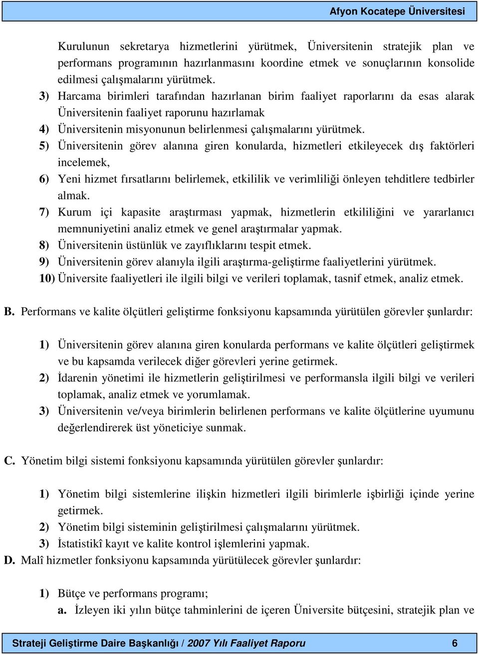 5) Üniversitenin görev alanına giren konularda, hizmetleri etkileyecek dış faktörleri incelemek, 6) Yeni hizmet fırsatlarını belirlemek, etkililik ve verimliliği önleyen tehditlere tedbirler almak.