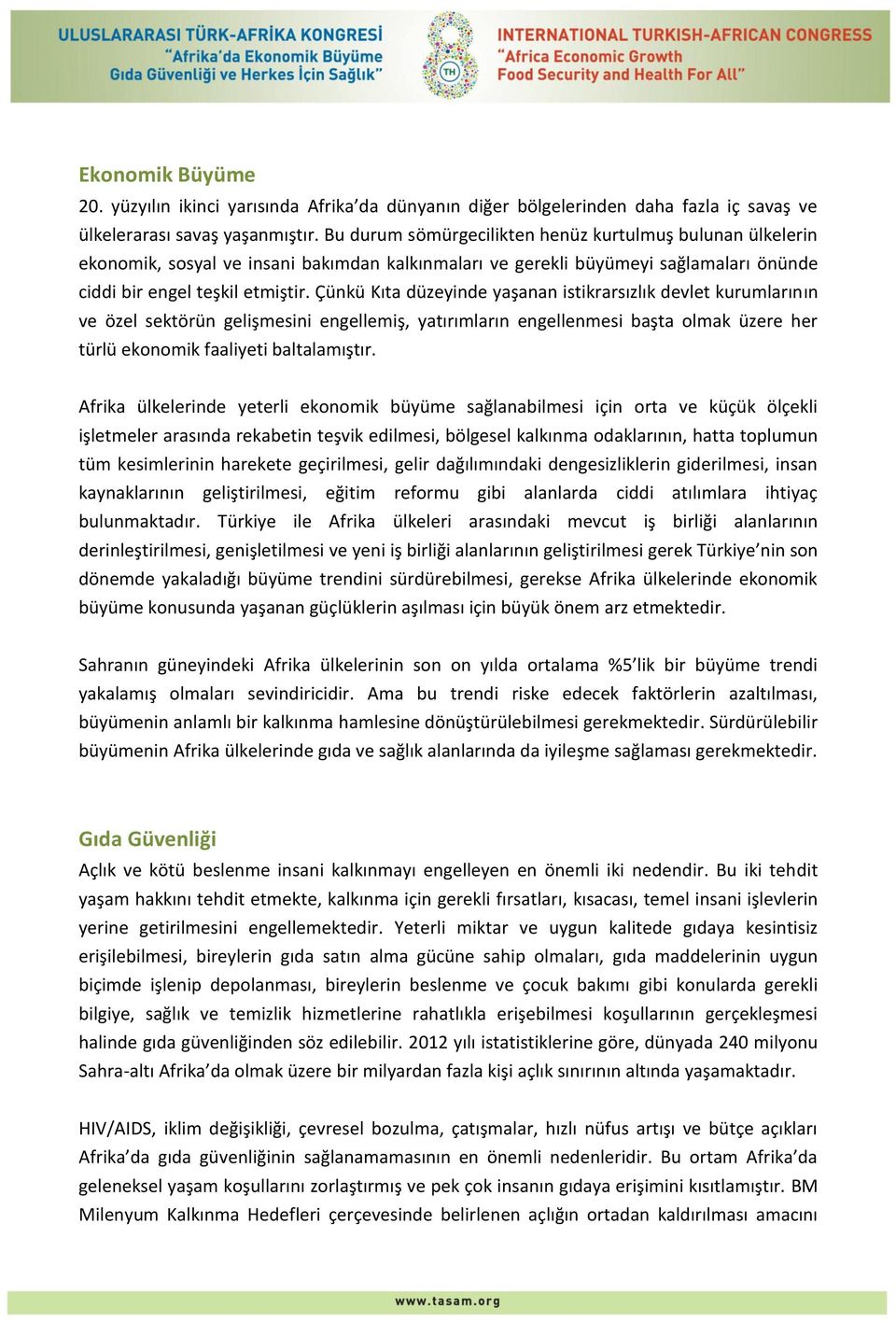 Çünkü Kıta düzeyinde yaşanan istikrarsızlık devlet kurumlarının ve özel sektörün gelişmesini engellemiş, yatırımların engellenmesi başta olmak üzere her türlü ekonomik faaliyeti baltalamıştır.