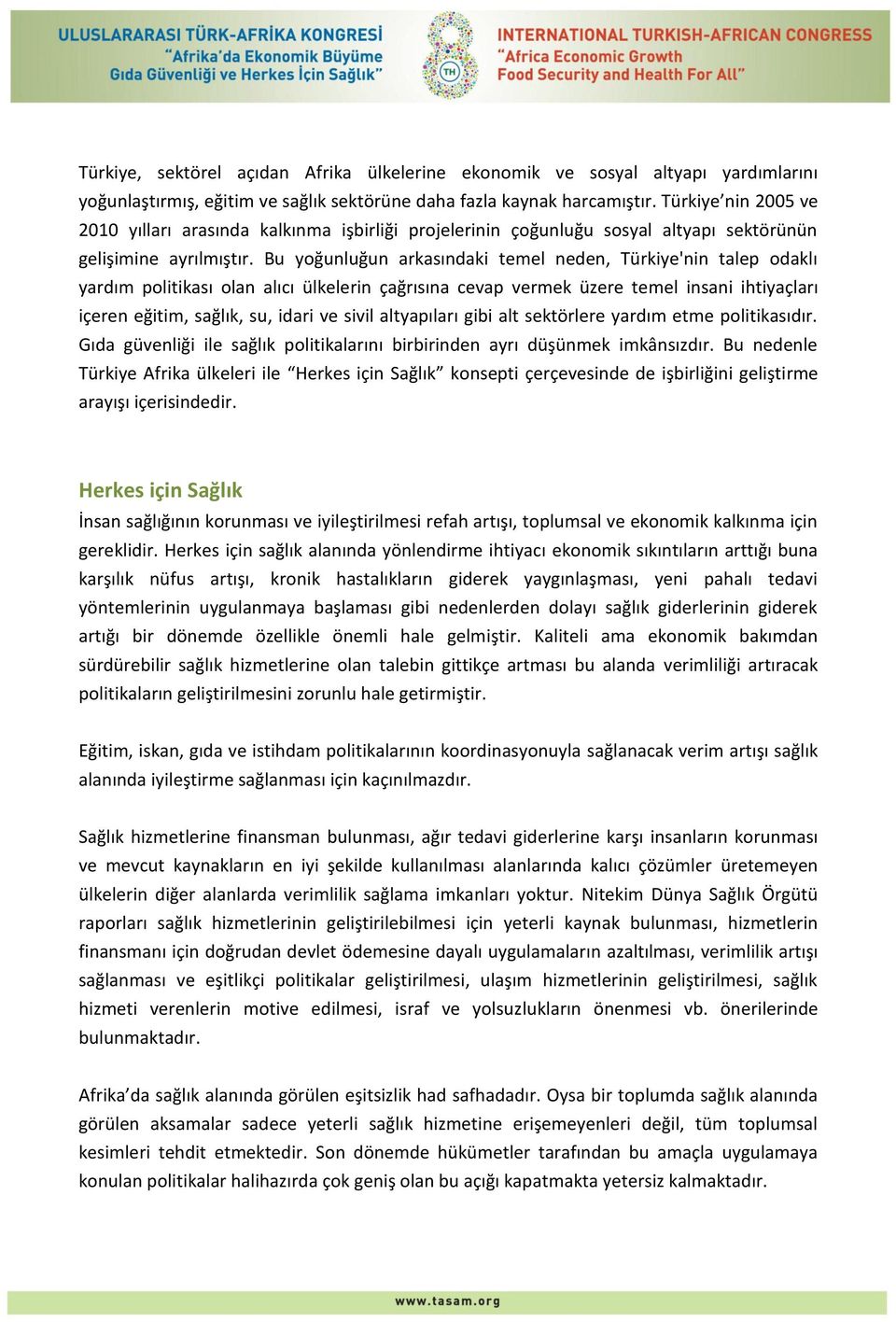 Bu yoğunluğun arkasındaki temel neden, Türkiye'nin talep odaklı yardım politikası olan alıcı ülkelerin çağrısına cevap vermek üzere temel insani ihtiyaçları içeren eğitim, sağlık, su, idari ve sivil