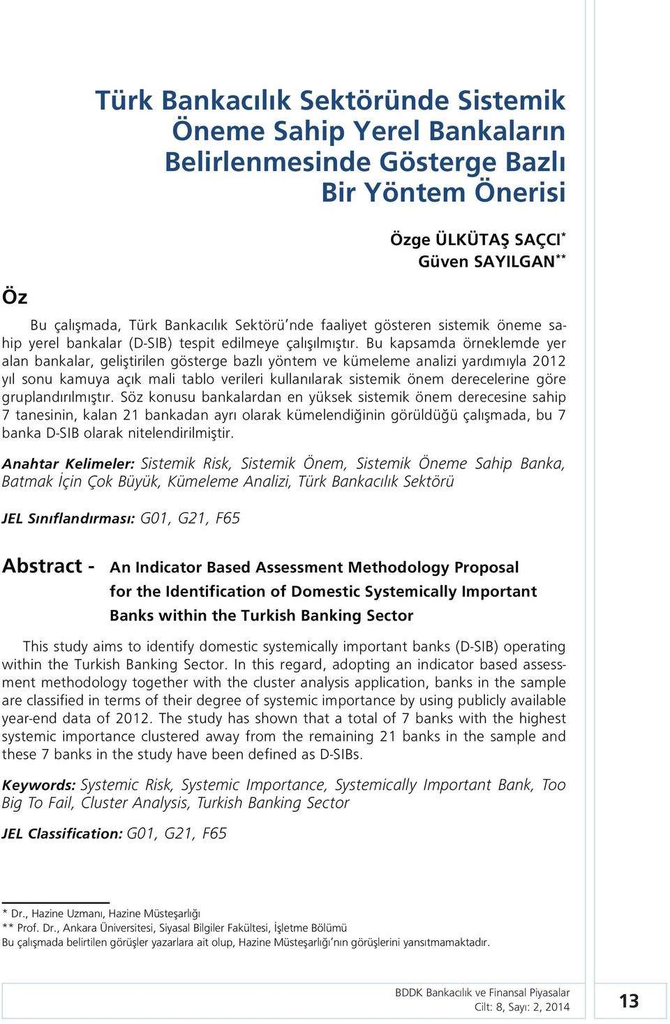 Bu kapsamda örneklemde yer alan bankalar, geliştirilen gösterge bazlı yöntem ve kümeleme analizi yardımıyla 2012 yıl sonu kamuya açık mali tablo verileri kullanılarak sistemik önem derecelerine göre