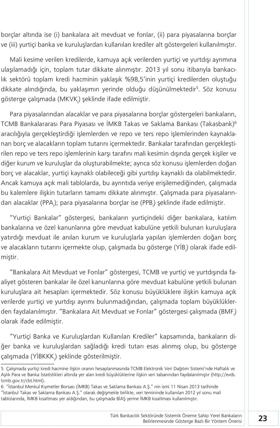 2013 yıl sonu itibarıyla bankacılık sektörü toplam kredi hacminin yaklaşık %98,5 inin yurtiçi kredilerden oluştuğu dikkate alındığında, bu yaklaşımın yerinde olduğu düşünülmektedir 5.