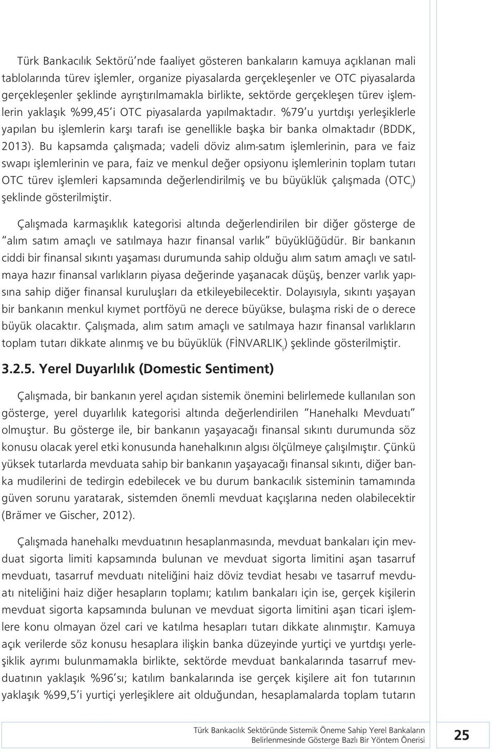 %79 u yurtdışı yerleşiklerle yapılan bu işlemlerin karşı tarafı ise genellikle başka bir banka olmaktadır (BDDK, 2013).