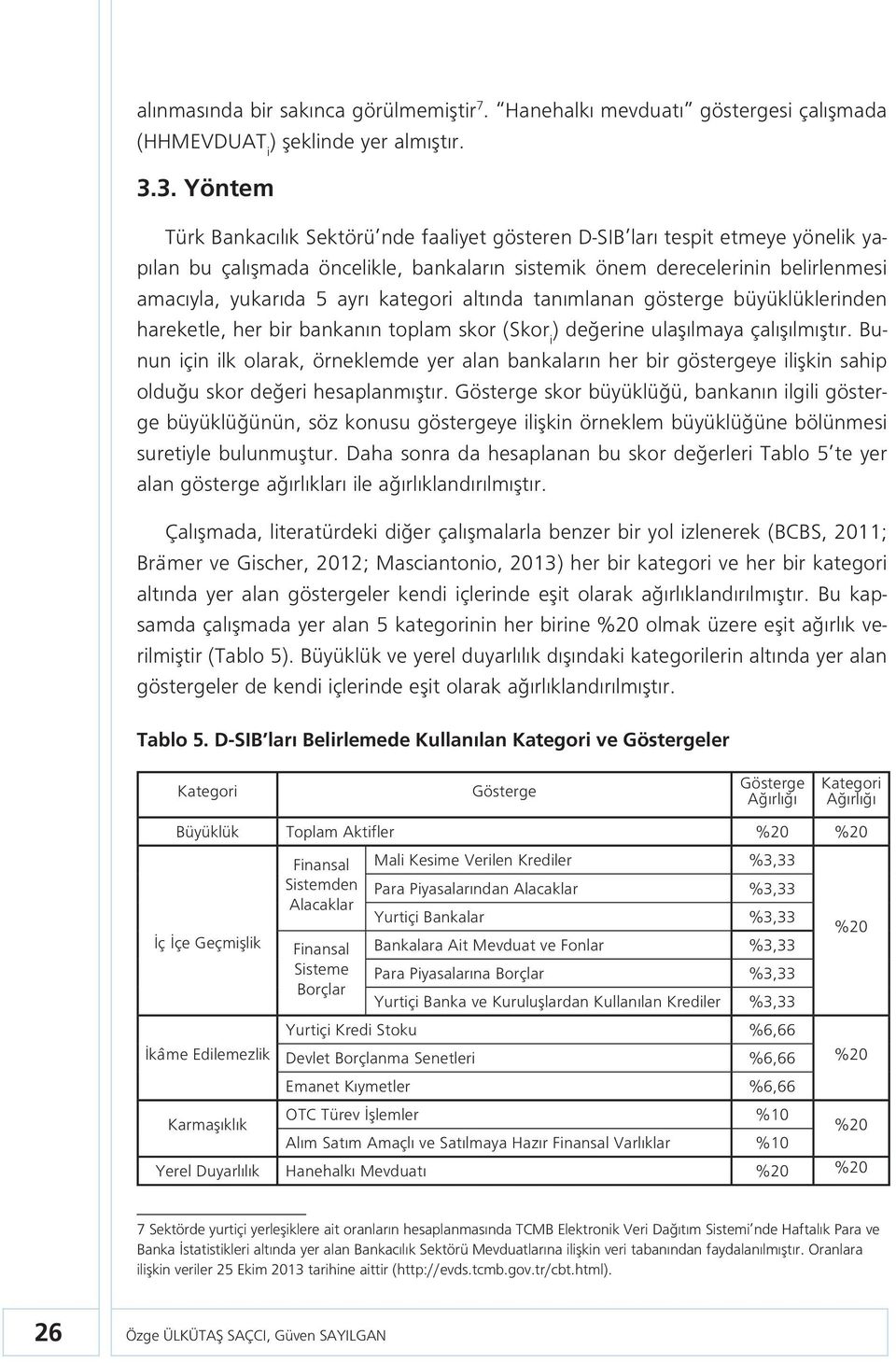 kategori altında tanımlanan gösterge büyüklüklerinden hareketle, her bir bankanın toplam skor (Skor i ) değerine ulaşılmaya çalışılmıştır.