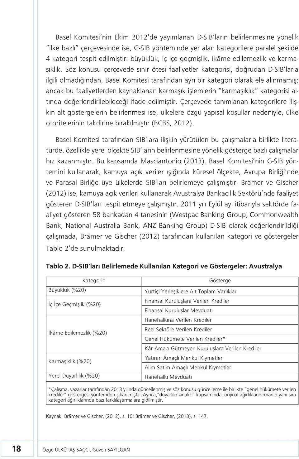 Söz konusu çerçevede sınır ötesi faaliyetler kategorisi, doğrudan D-SIB larla ilgili olmadığından, Basel Komitesi tarafından ayrı bir kategori olarak ele alınmamış; ancak bu faaliyetlerden