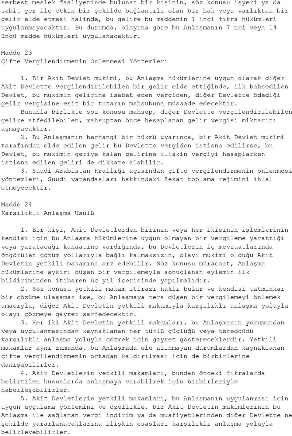 Bir Akit Devlet mukimi, bu Anlaşma hükümlerine uygun olarak diğer Akit Devlette vergilendirilebilen bir gelir elde ettiğinde, ilk bahsedilen Devlet, bu mukimin gelirine isabet eden vergiden, diğer