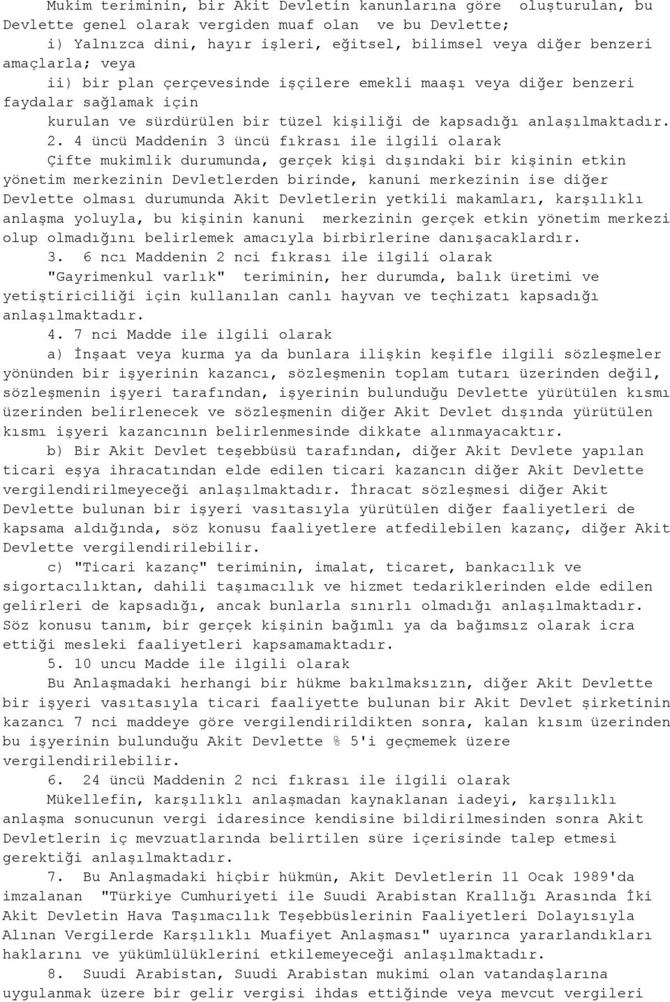 4 üncü Maddenin 3 üncü fıkrası ile ilgili olarak Çifte mukimlik durumunda, gerçek kişi dışındaki bir kişinin etkin yönetim merkezinin Devletlerden birinde, kanuni merkezinin ise diğer Devlette olması