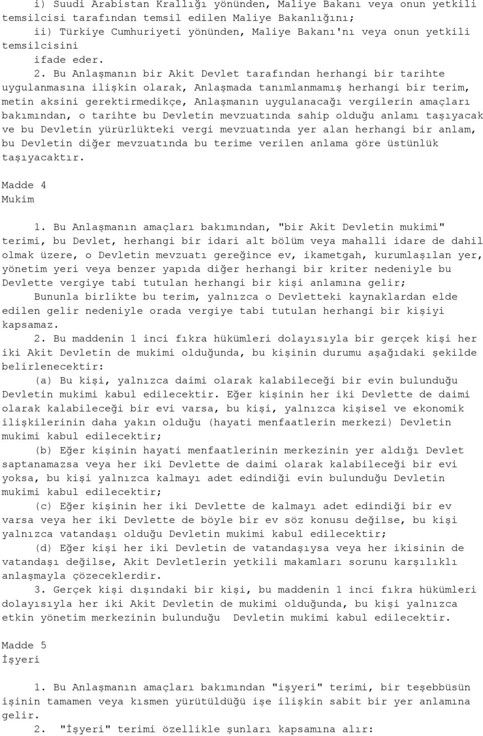 Bu Anlaşmanın bir Akit Devlet tarafından herhangi bir tarihte uygulanmasına ilişkin olarak, Anlaşmada tanımlanmamış herhangi bir terim, metin aksini gerektirmedikçe, Anlaşmanın uygulanacağı