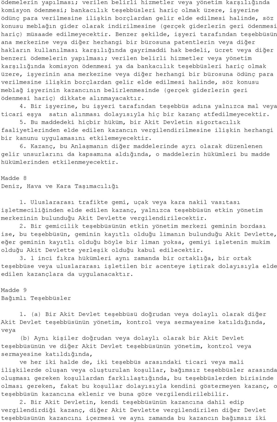 Benzer şekilde, işyeri tarafından teşebbüsün ana merkezine veya diğer herhangi bir bürosuna patentlerin veya diğer hakların kullanılması karşılığında gayrimaddi hak bedeli, ücret veya diğer benzeri