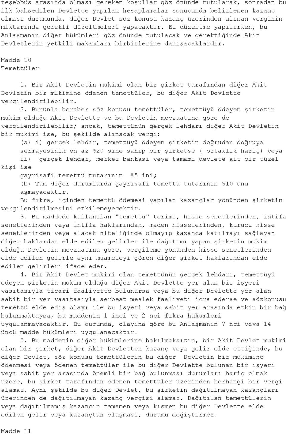 Bu düzeltme yapılırken, bu Anlaşmanın diğer hükümleri göz önünde tutulacak ve gerektiğinde Akit Devletlerin yetkili makamları birbirlerine danışacaklardır. Madde 10 Temettüler 1.