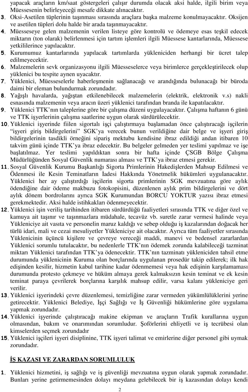 Müesseseye gelen malzemenin verilen listeye göre kontrolü ve ödemeye esas teşkil edecek miktarın (ton olarak) belirlenmesi için tartım işlemleri ilgili Müessese kantarlarında, Müessese yetkililerince