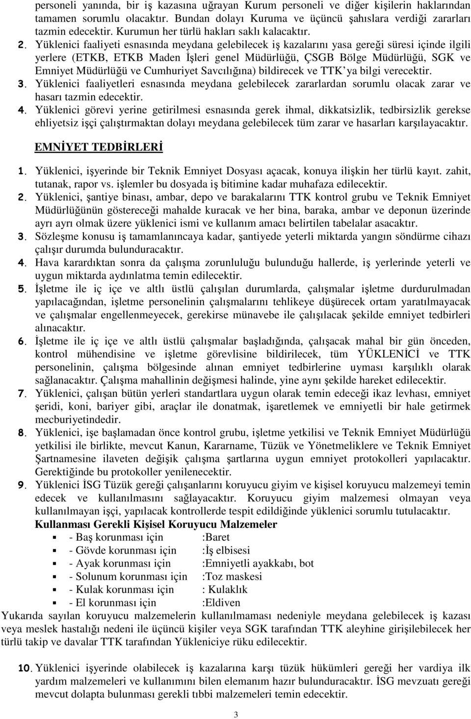 Yüklenici faaliyeti esnasında meydana gelebilecek iş kazalarını yasa gereği süresi içinde ilgili yerlere (ETKB, ETKB Maden İşleri genel Müdürlüğü, ÇSGB Bölge Müdürlüğü, SGK ve Emniyet Müdürlüğü ve