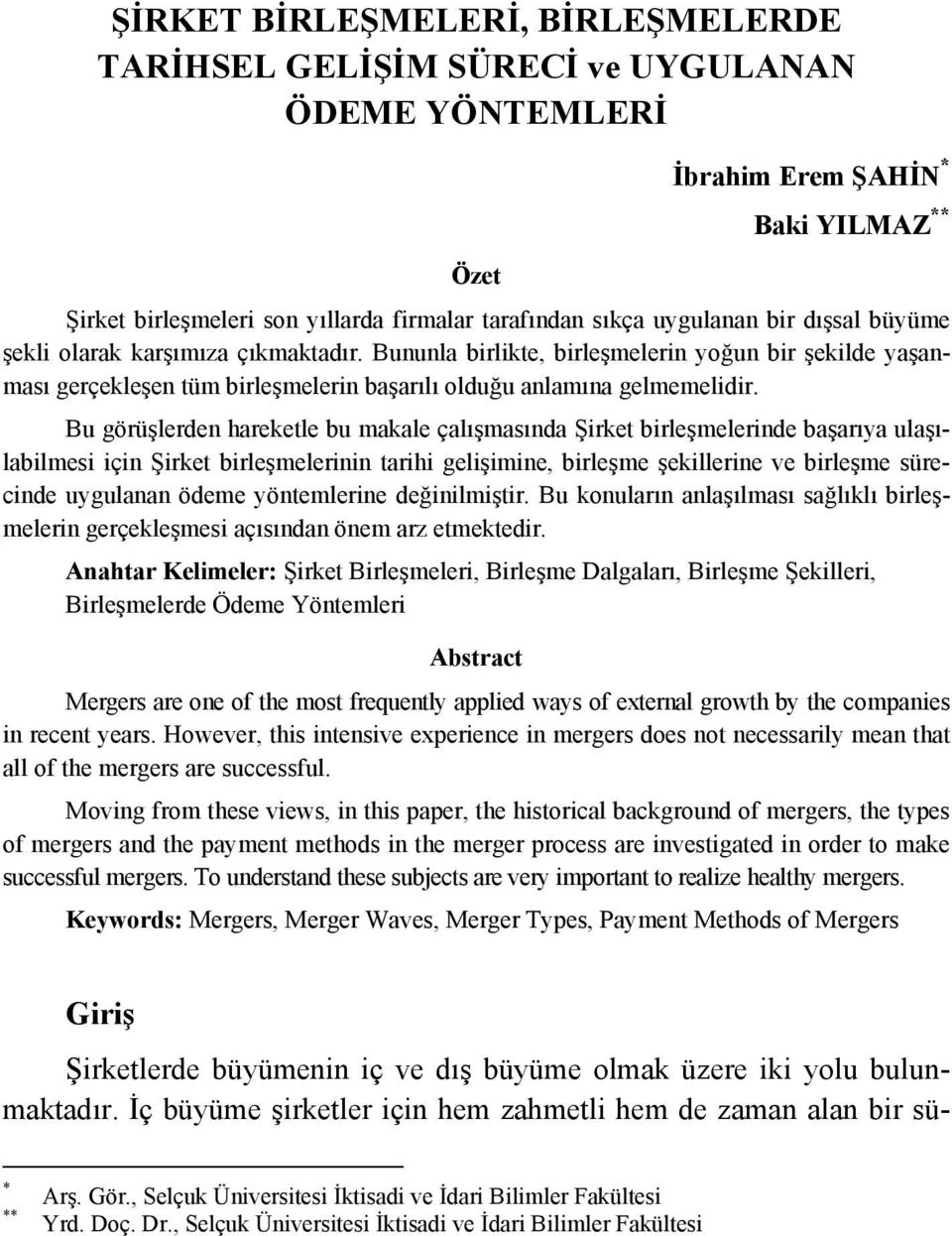 Bu görüşlerden hareketle bu makale çalışmasında Şirket birleşmelerinde başarıya ulaşılabilmesi için Şirket birleşmelerinin tarihi gelişimine, birleşme şekillerine ve birleşme sürecinde uygulanan