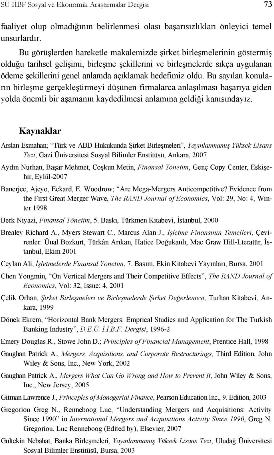 hedefimiz oldu. Bu sayılan konuların birleşme gerçekleştirmeyi düşünen firmalarca anlaşılması başarıya giden yolda önemli bir aşamanın kaydedilmesi anlamına geldiği kanısındayız.