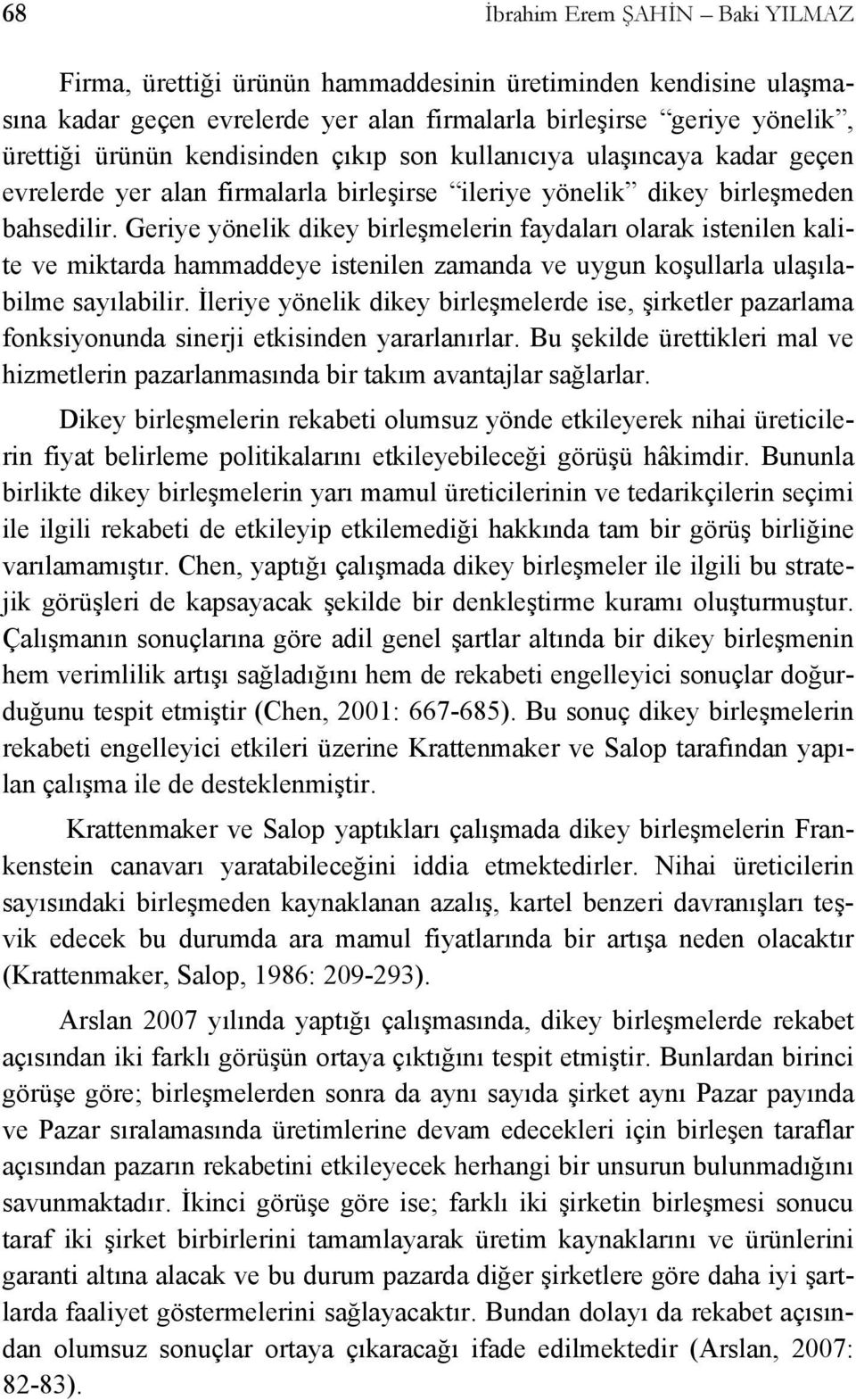 Geriye yönelik dikey birleşmelerin faydaları olarak istenilen kalite ve miktarda hammaddeye istenilen zamanda ve uygun koşullarla ulaşılabilme sayılabilir.