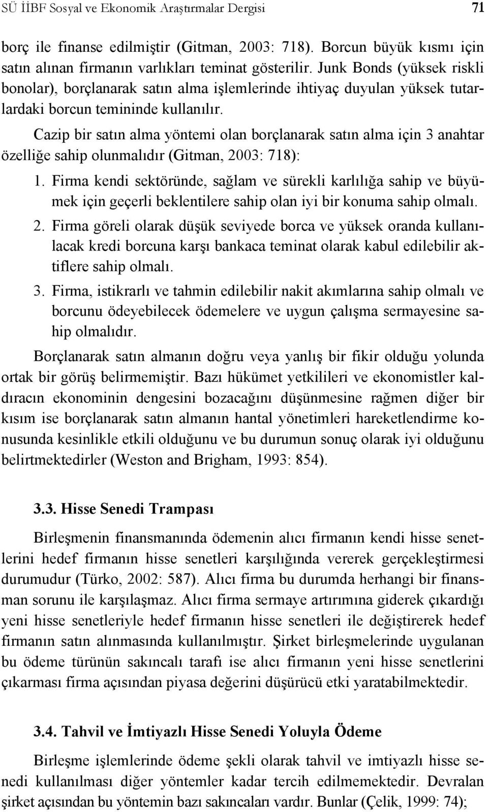 Cazip bir satın alma yöntemi olan borçlanarak satın alma için 3 anahtar özelliğe sahip olunmalıdır (Gitman, 2003: 718): 1.