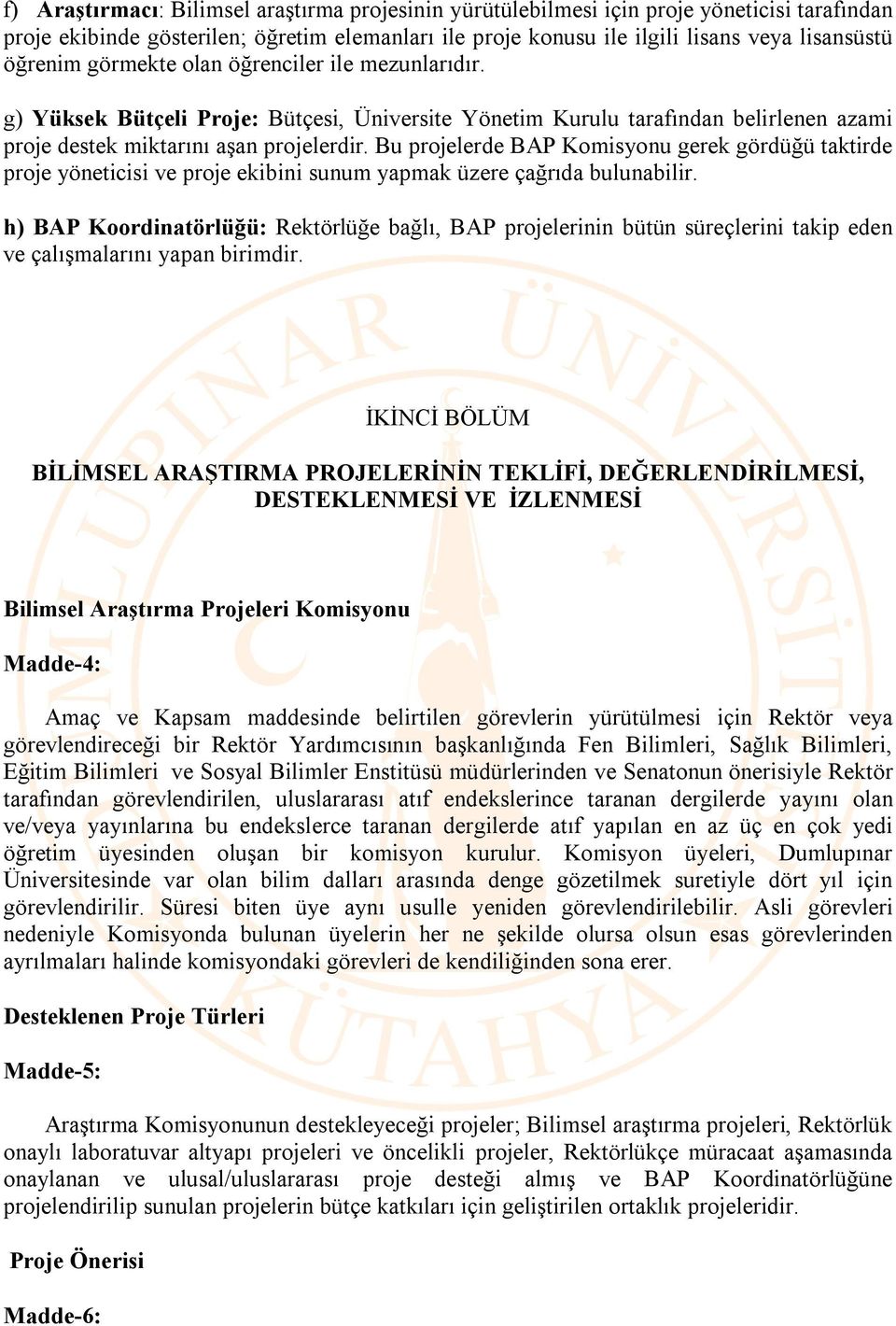 Bu projelerde BAP Komisyonu gerek gördüğü taktirde proje yöneticisi ve proje ekibini sunum yapmak üzere çağrıda bulunabilir.