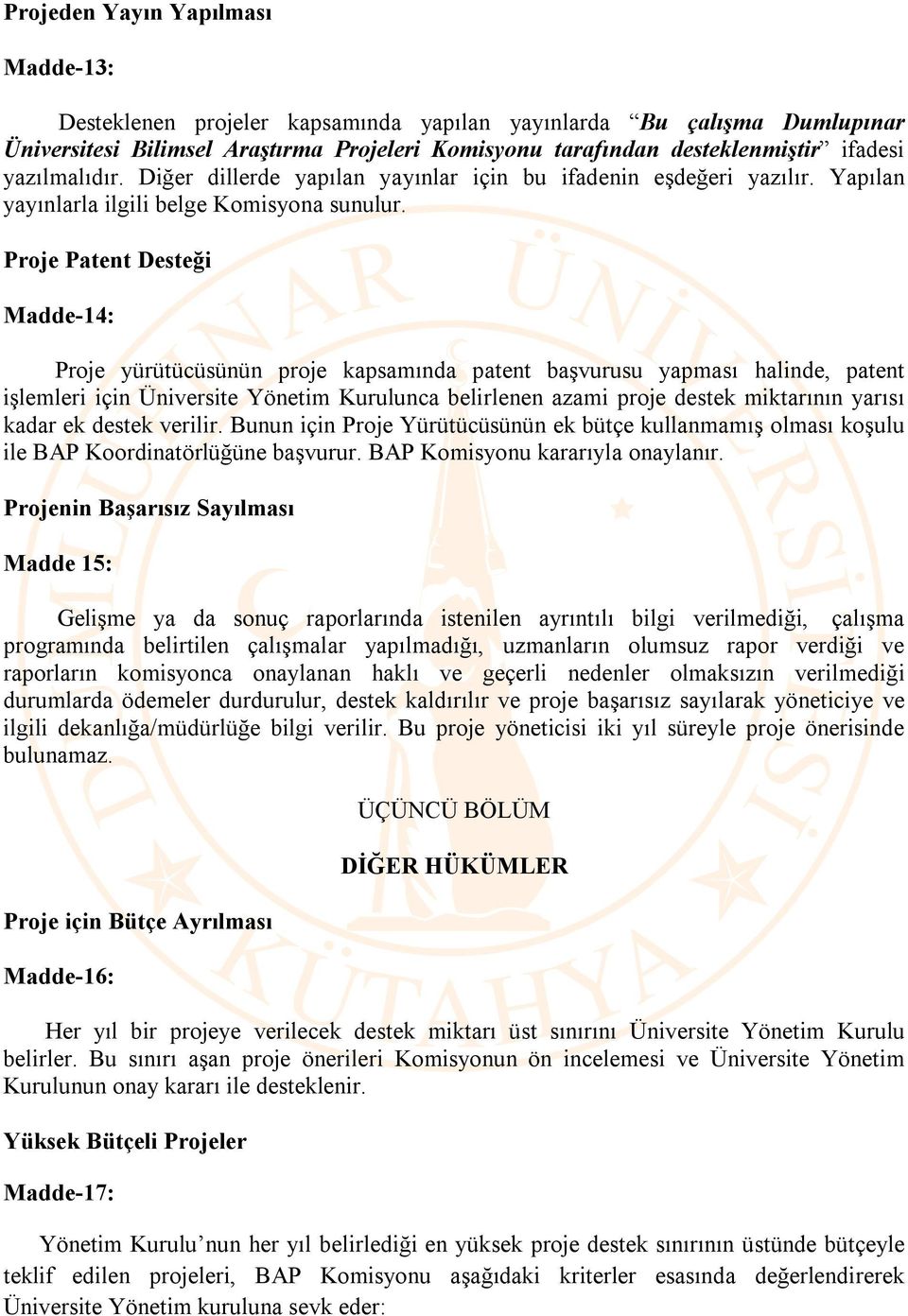 Proje Patent Desteği Madde-14: Proje yürütücüsünün proje kapsamında patent başvurusu yapması halinde, patent işlemleri için Üniversite Yönetim Kurulunca belirlenen azami proje destek miktarının