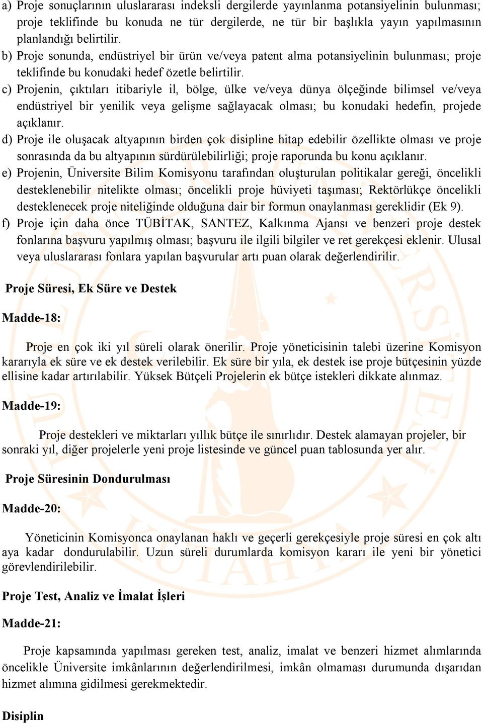 c) Projenin, çıktıları itibariyle il, bölge, ülke ve/veya dünya ölçeğinde bilimsel ve/veya endüstriyel bir yenilik veya gelişme sağlayacak olması; bu konudaki hedefin, projede açıklanır.