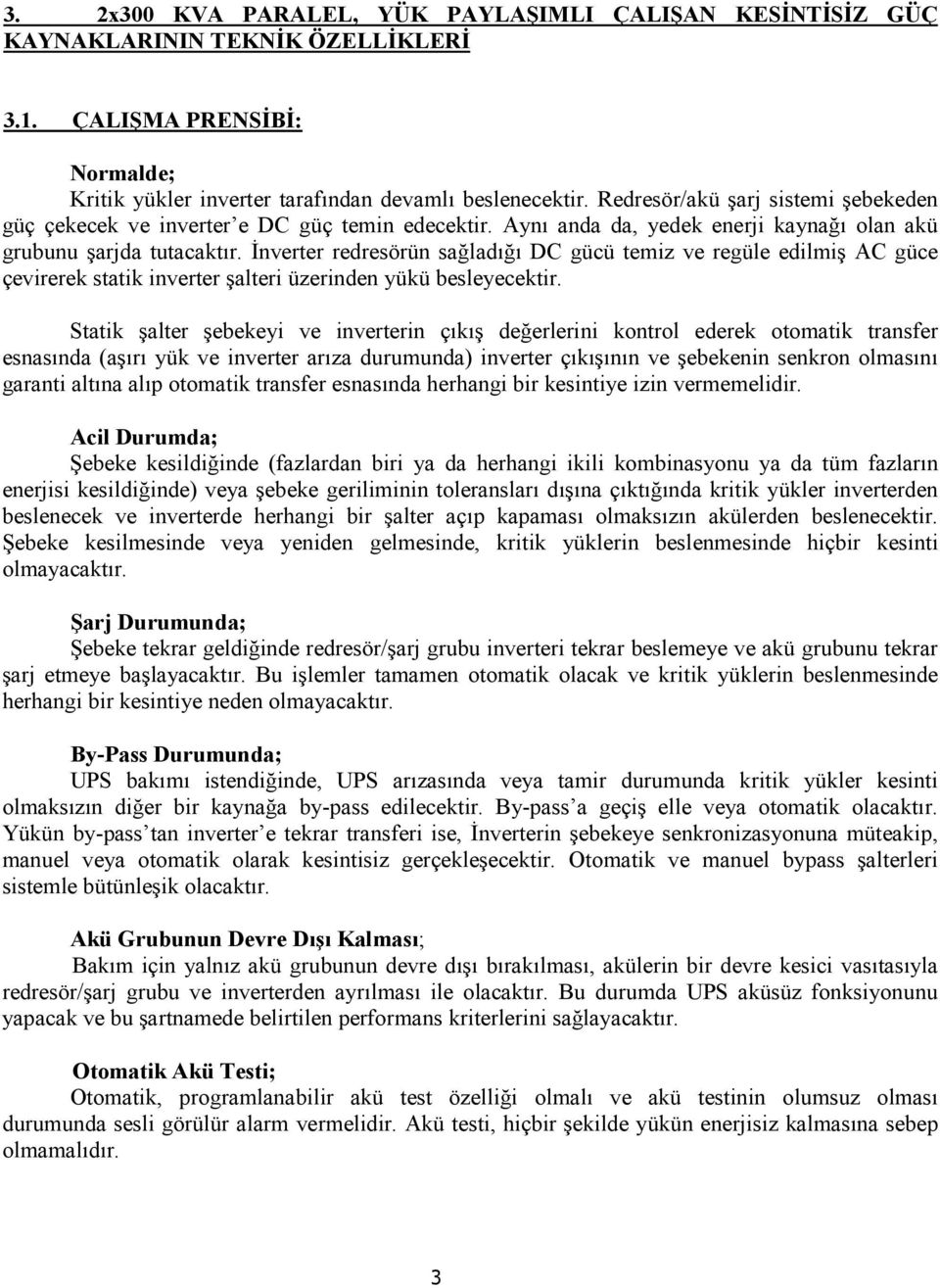 İnverter redresörün sağladığı DC gücü temiz ve regüle edilmiş AC güce çevirerek statik inverter şalteri üzerinden yükü besleyecektir.