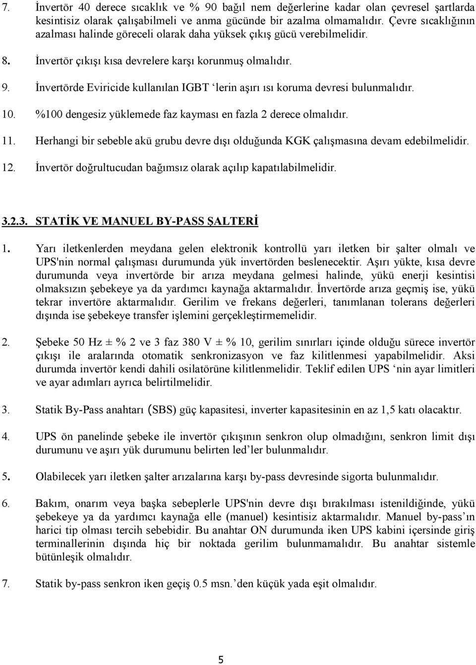 İnvertörde Eviricide kullanılan IGBT lerin aşırı ısı koruma devresi bulunmalıdır. 10. %100 dengesiz yüklemede faz kayması en fazla 2 derece olmalıdır. 11.