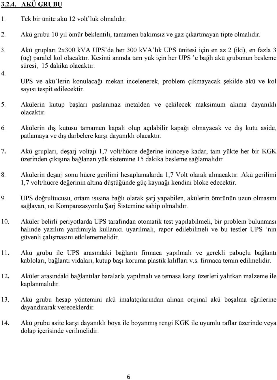 Kesinti anında tam yük için her UPS e bağlı akü grubunun besleme süresi, 15 dakika olacaktır. 4.