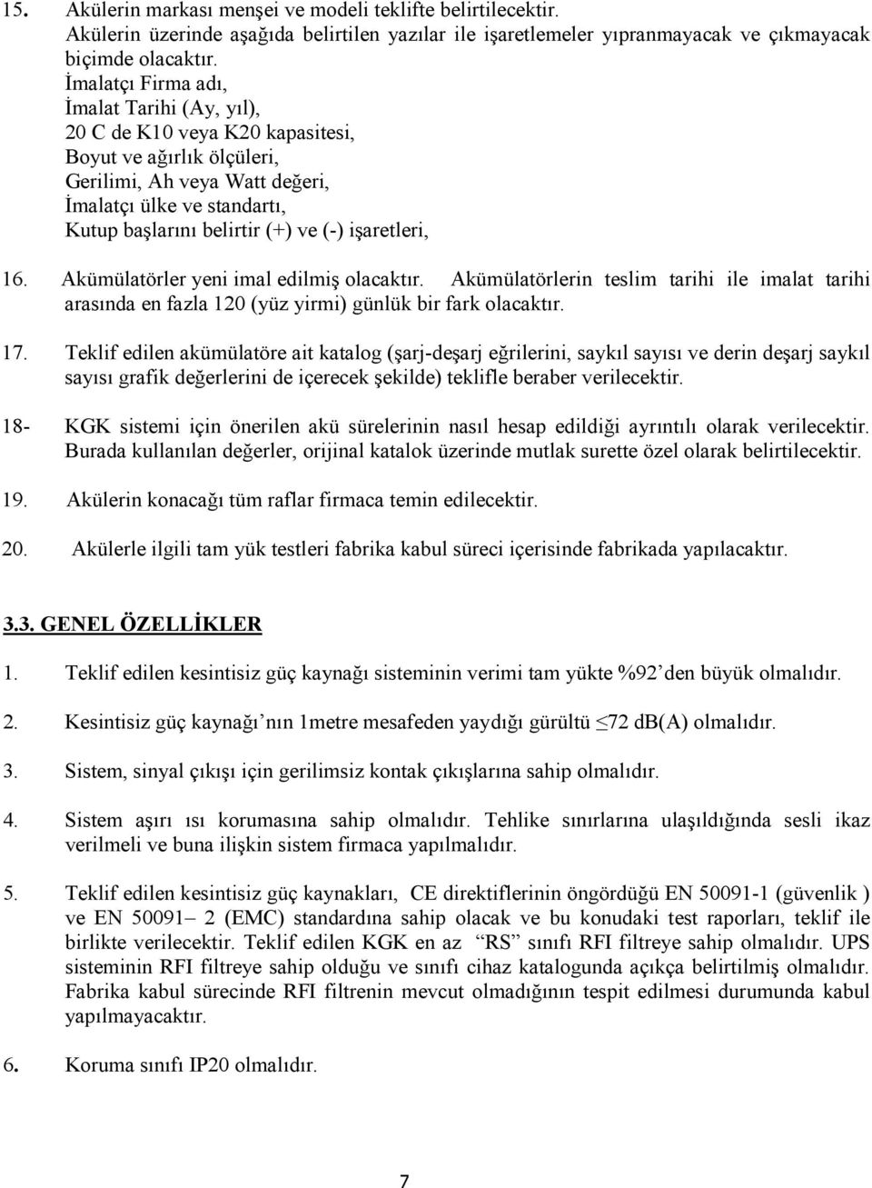 işaretleri, 16. Akümülatörler yeni imal edilmiş olacaktır. Akümülatörlerin teslim tarihi ile imalat tarihi arasında en fazla 120 (yüz yirmi) günlük bir fark olacaktır. 17.