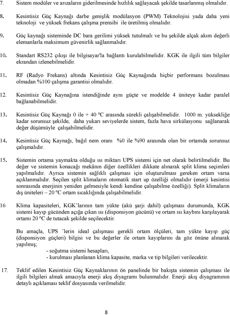 Güç kaynağı sisteminde DC bara gerilimi yüksek tutulmalı ve bu şekilde alçak akım değerli elemanlarla maksimum güvenirlik sağlanmalıdır. 10.