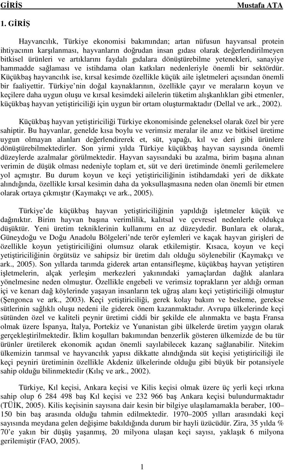 faydalı gıdalara dönüştürebilme yetenekleri, sanayiye hammadde sağlaması ve istihdama olan katkıları nedenleriyle önemli bir sektördür.