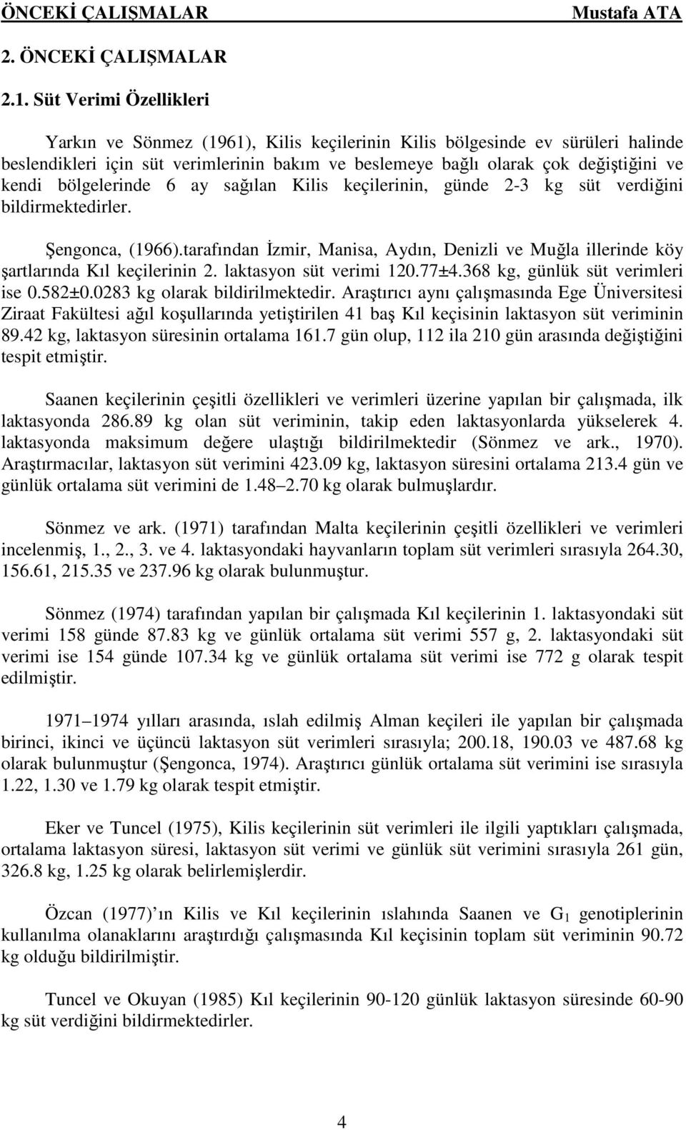 bölgelerinde 6 ay sağılan Kilis keçilerinin, günde 2-3 kg süt verdiğini bildirmektedirler. Şengonca, (1966).