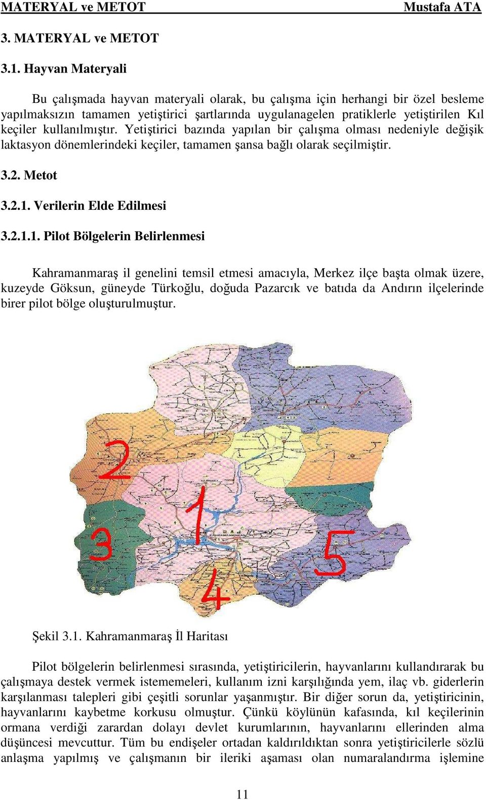 kullanılmıştır. Yetiştirici bazında yapılan bir çalışma olması nedeniyle değişik laktasyon dönemlerindeki keçiler, tamamen şansa bağlı olarak seçilmiştir. 3.2. Metot 3.2.1. Verilerin Elde Edilmesi 3.