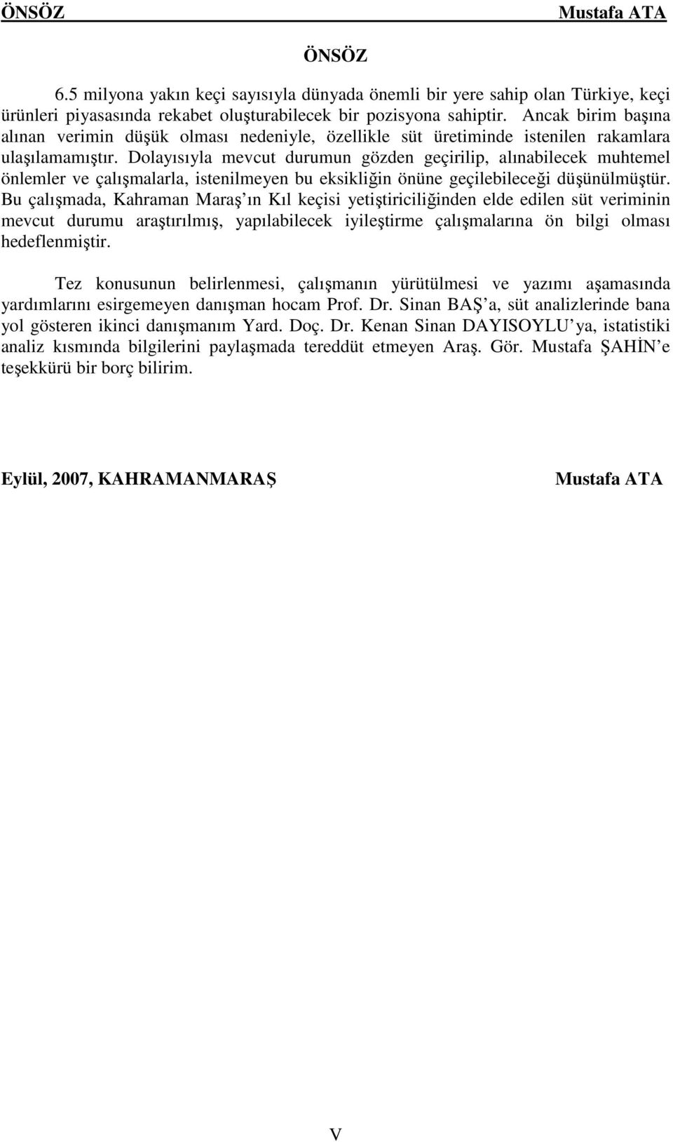 Dolayısıyla mevcut durumun gözden geçirilip, alınabilecek muhtemel önlemler ve çalışmalarla, istenilmeyen bu eksikliğin önüne geçilebileceği düşünülmüştür.