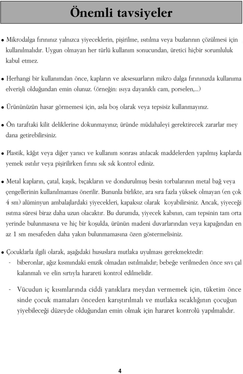 Herhangi bir kullanýmdan önce, kaplarýn ve aksesuarlarýn mikro dalga fýrýnýnýzda kullanýma elveriþli olduðundan emin olunuz. (örneðin: ýsýya dayanýklý cam, porselen,.