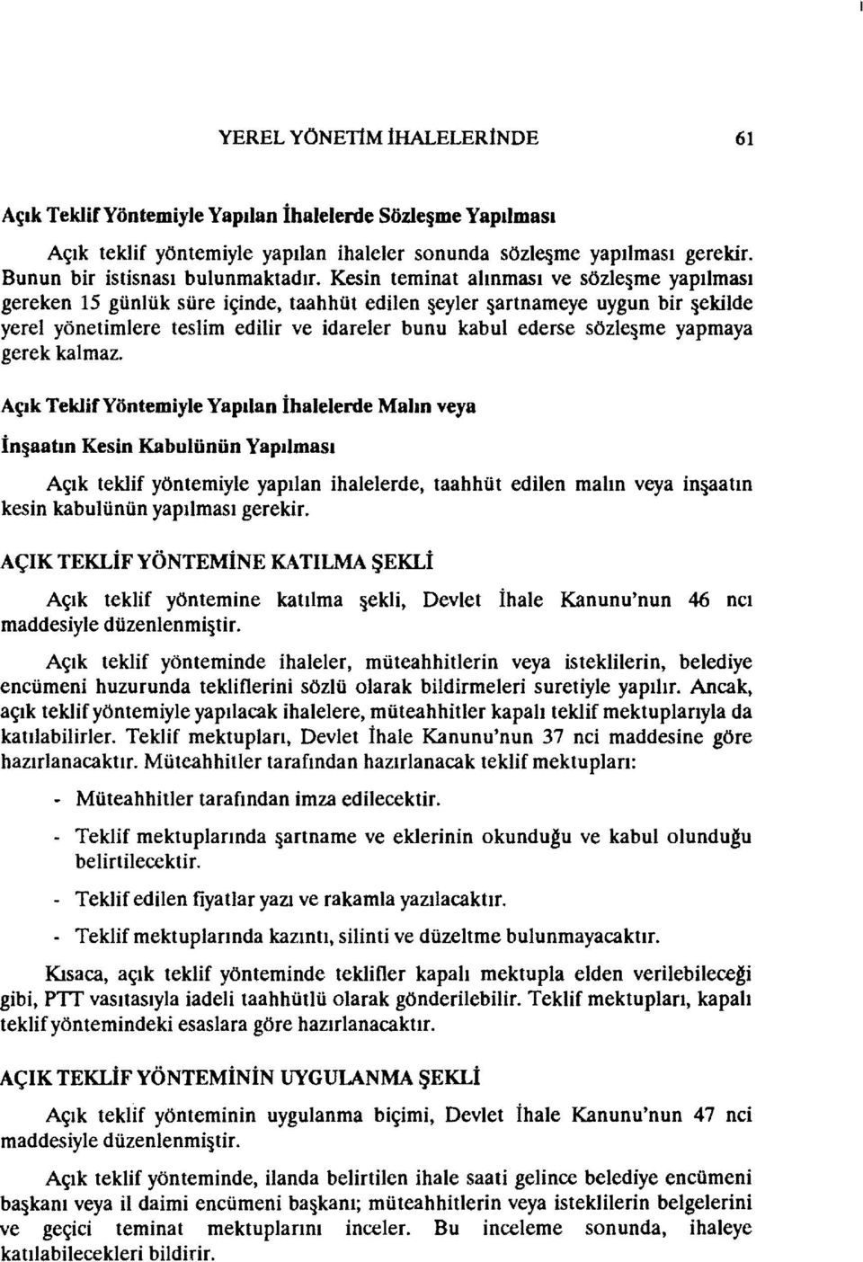 yapmaya gerek kalmaz. Açık TeklifYöntemiyle Yapılan İhalelerde Mahn veya İnşaatın Kesin Kabulünün Yapılması Açık teklif yöntemiyle yapılan kesin kabulünün yapılması gerekir.