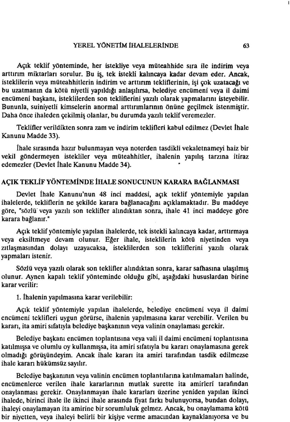 istekliterden son tekliflerini yazılı olarak yapmalarını isteyebilir. Bununla, suiniyetli kimselerin anormal arttırımlannın önüne geçitrnek istenmi tir.