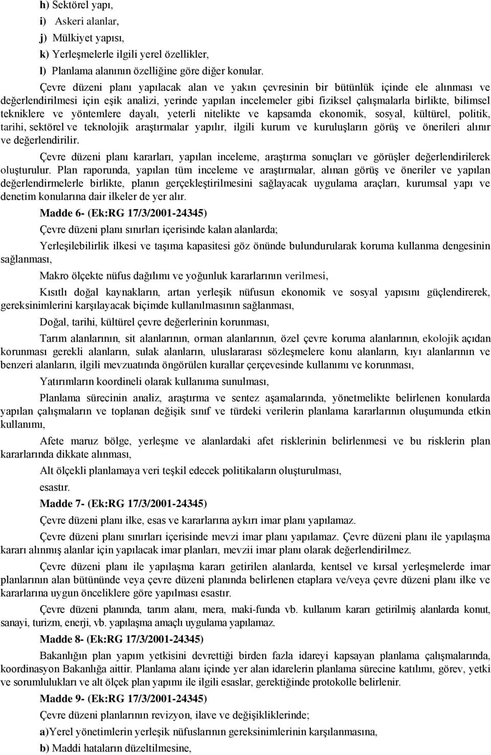 bilimsel tekniklere ve yöntemlere dayalı, yeterli nitelikte ve kapsamda ekonomik, sosyal, kültürel, politik, tarihi, sektörel ve teknolojik araştırmalar yapılır, ilgili kurum ve kuruluşların görüş ve