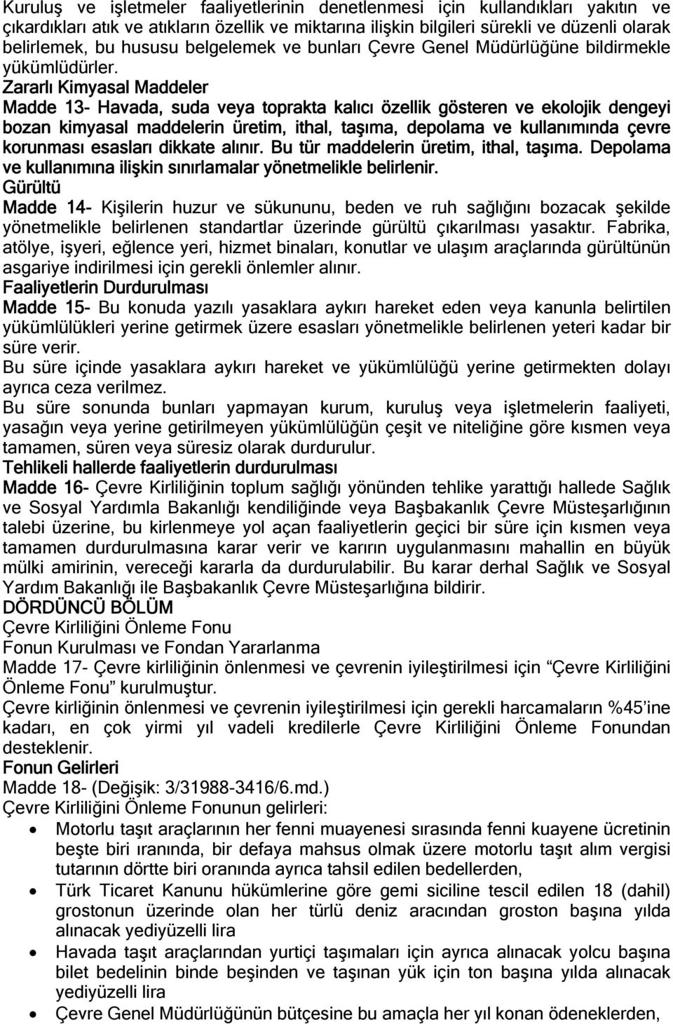 Zararlı Kimyasal Maddeler Madde 13- Havada, suda veya toprakta kalıcı özellik gösteren ve ekolojik dengeyi bozan kimyasal maddelerin üretim, ithal, taşıma, depolama ve kullanımında çevre korunması