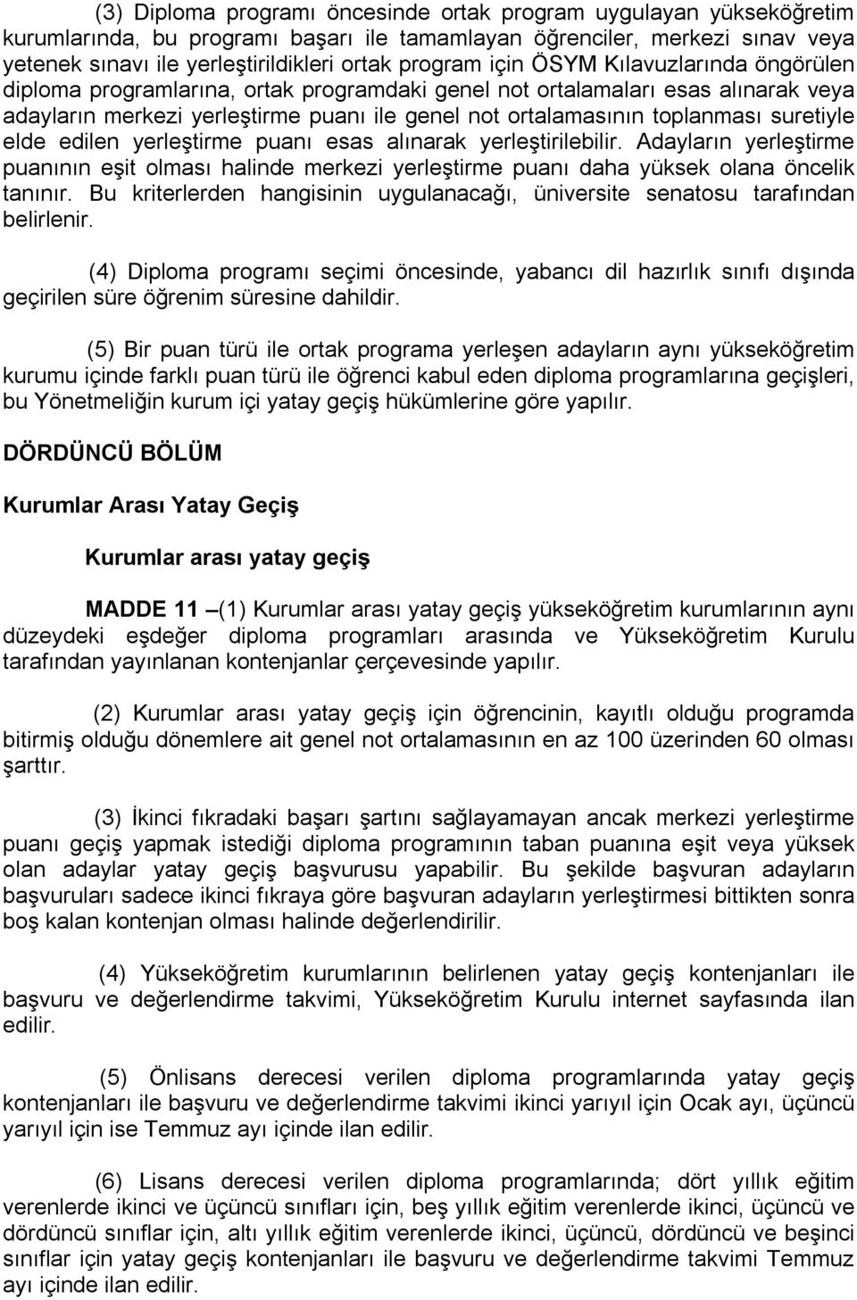 suretiyle elde edilen yerleştirme puanı esas alınarak yerleştirilebilir. Adayların yerleştirme puanının eşit olması halinde merkezi yerleştirme puanı daha yüksek olana öncelik tanınır.