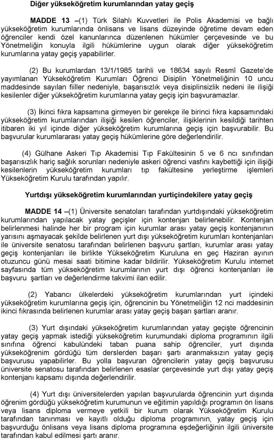 (2) Bu kurumlardan 13/1/1985 tarihli ve 18634 sayılı Resmî Gazete de yayımlanan Yükseköğretim Kurumları Öğrenci Disiplin Yönetmeliğinin 10 uncu maddesinde sayılan fiiller nedeniyle, başarısızlık veya