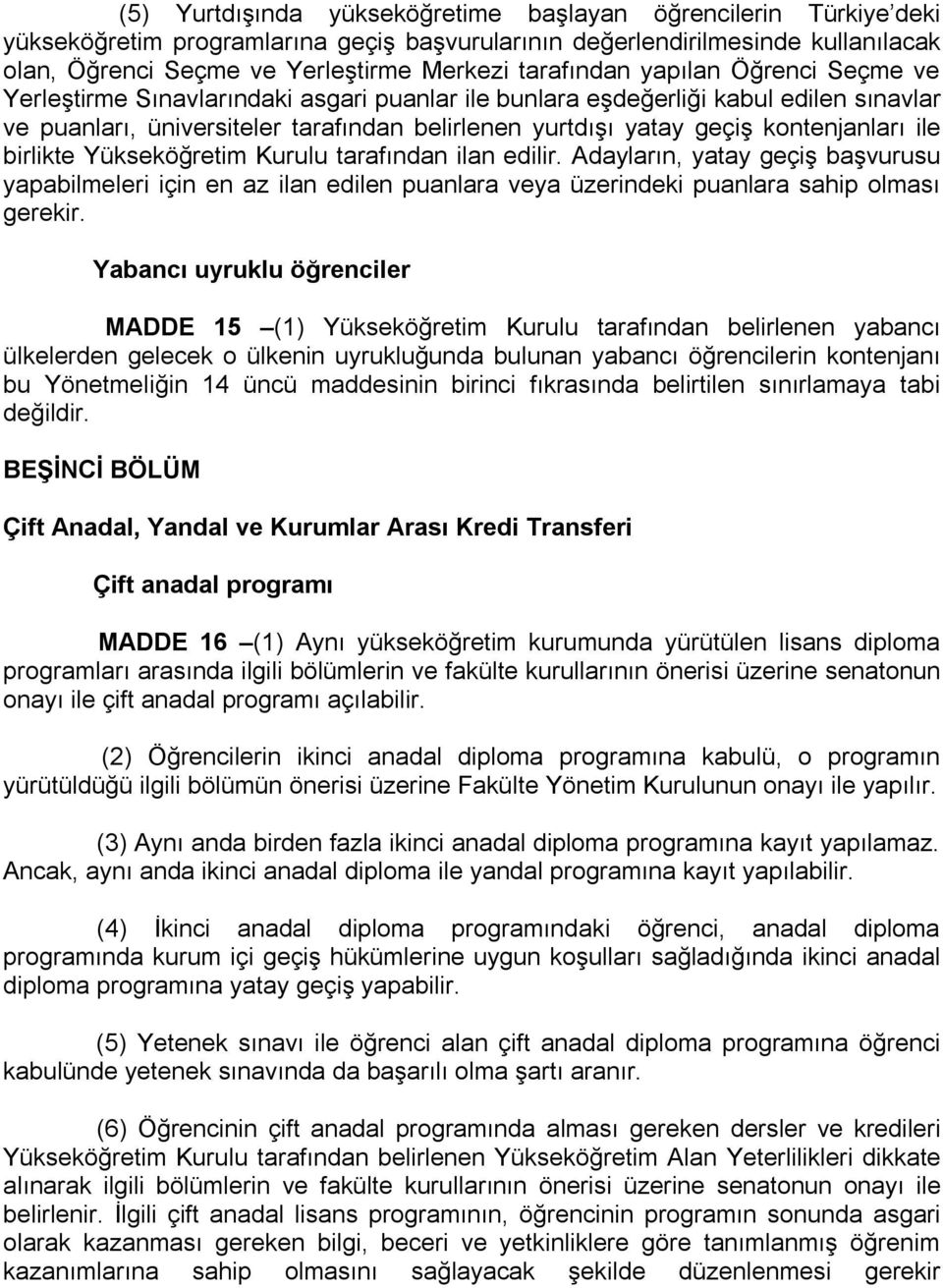 kontenjanları ile birlikte Yükseköğretim Kurulu tarafından ilan edilir. Adayların, yatay geçiş başvurusu yapabilmeleri için en az ilan edilen puanlara veya üzerindeki puanlara sahip olması gerekir.