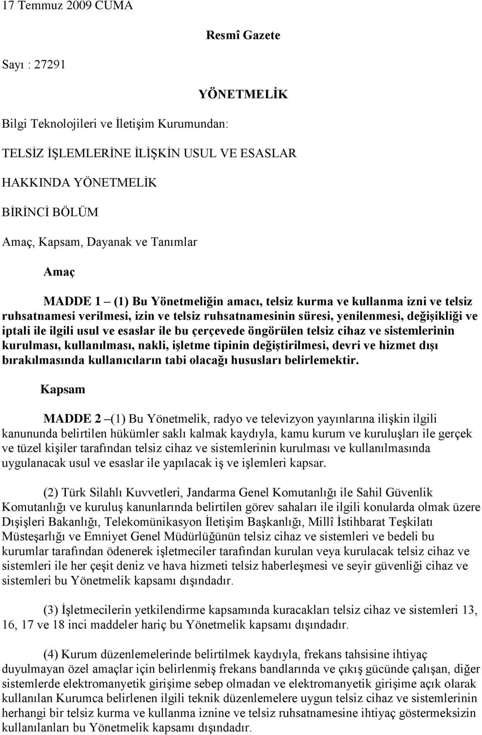 ilgili usul ve esaslar ile bu çerçevede öngörülen telsiz cihaz ve sistemlerinin kurulması, kullanılması, nakli, işletme tipinin değiştirilmesi, devri ve hizmet dışı bırakılmasında kullanıcıların tabi