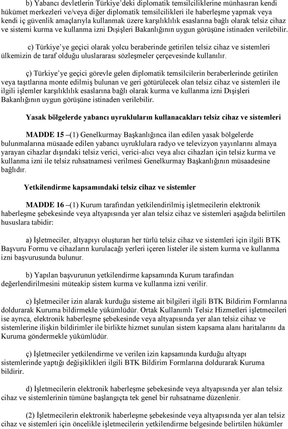 c) Türkiye ye geçici olarak yolcu beraberinde getirilen telsiz cihaz ve sistemleri ülkemizin de taraf olduğu uluslararası sözleşmeler çerçevesinde kullanılır.