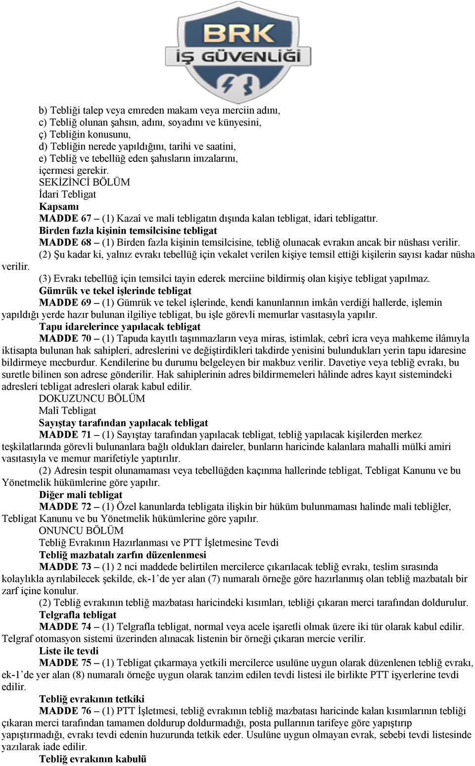 Birden fazla kişinin temsilcisine tebligat MADDE 68 (1) Birden fazla kişinin temsilcisine, tebliğ olunacak evrakın ancak bir nüshası verilir.