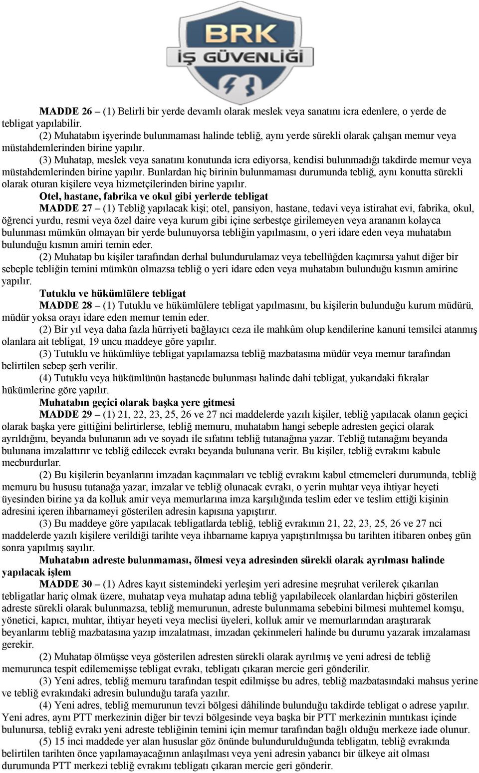 (3) Muhatap, meslek veya sanatını konutunda icra ediyorsa, kendisi bulunmadığı takdirde memur veya müstahdemlerinden birine yapılır.