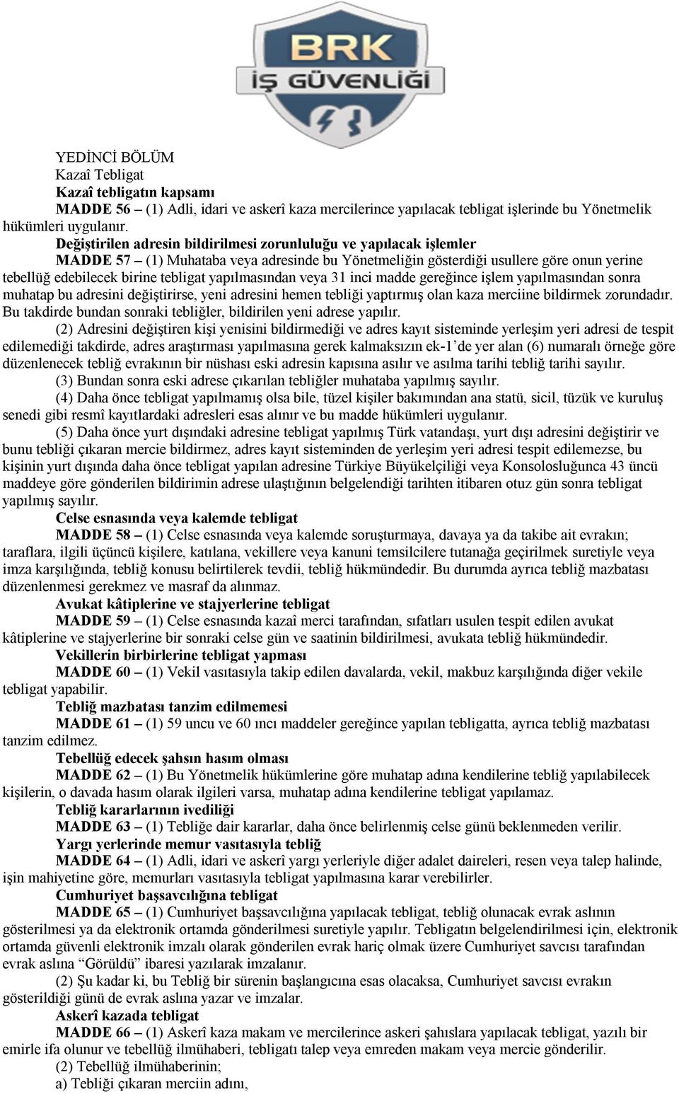 yapılmasından veya 31 inci madde gereğince işlem yapılmasından sonra muhatap bu adresini değiştirirse, yeni adresini hemen tebliği yaptırmış olan kaza merciine bildirmek zorundadır.