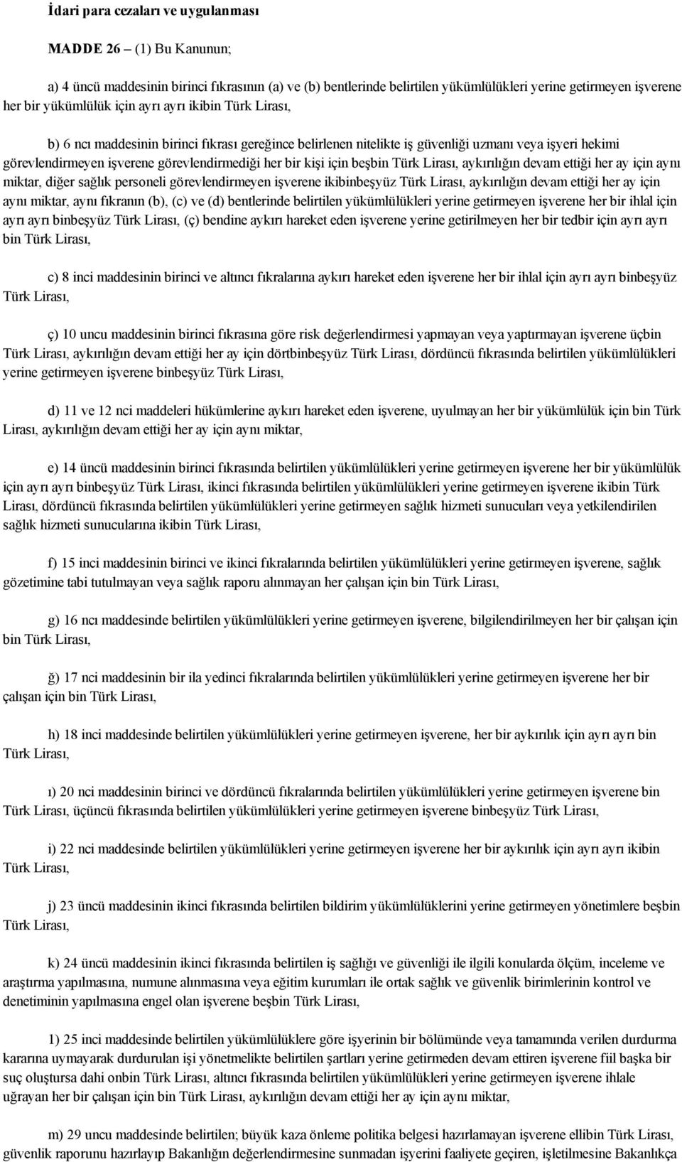 beşbin Türk Lirası, aykırılığın devam ettiği her ay için aynı miktar, diğer sağlık personeli görevlendirmeyen işverene ikibinbeşyüz Türk Lirası, aykırılığın devam ettiği her ay için aynı miktar, aynı